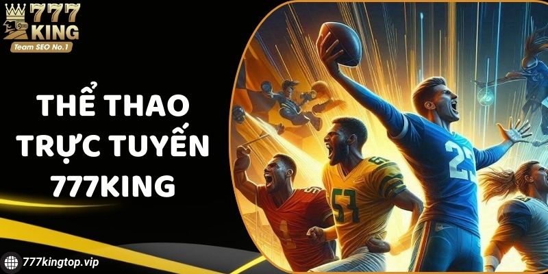 Thể Thao Trực Tuyến 777King - Đặt Cược Ít, Ăn Tiền Lớn